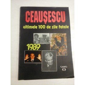   CEAUSESCU  ultimele 100 de zile fatale 1989  (prezentare in romana si franceza) -  conceptie si text Carol  ROMAN 